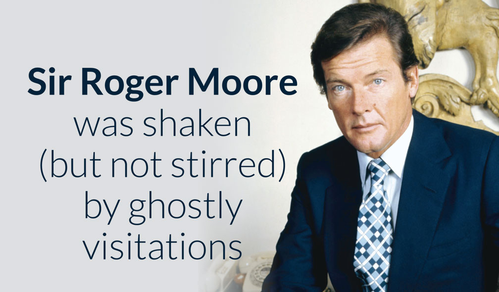 Sir Roger Moore was shaken (but not stirred) by ghostly visitations Sir Roger Moore was shaken (but not stirred) by ghostly visitations